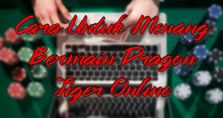 Cara Untuk Menang Bermain Dragon Tiger Online